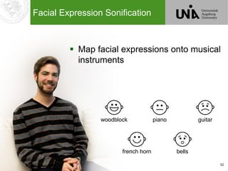 52
Facial Expression Sonification
woodblock piano guitar
french horn bells
 Map facial expressions onto musical
instruments
 