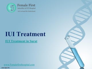 IUI Treatment
www.Femalefirsthospital.com
IUI Treatment in Surat
 