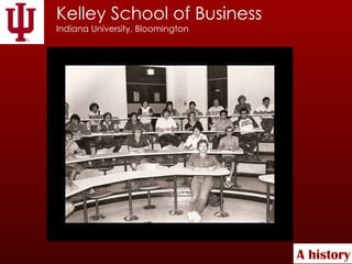 Kelley School of Business Indiana University, Bloomington A   history 