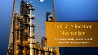 Implicit Allocation
Mechanism
Summary, market response and
proposals for improvement
 