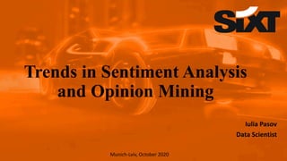 Trends in Sentiment Analysis
and Opinion Mining
Iulia Pasov
Data Scientist
Munich-Lviv, October 2020
 