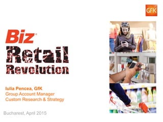 © GfK Romania | Retail Revolution Conference | April 2015 1
Iulia Pencea, GfK
Group Account Manager
Custom Research & Strategy
Bucharest, April 2015
 