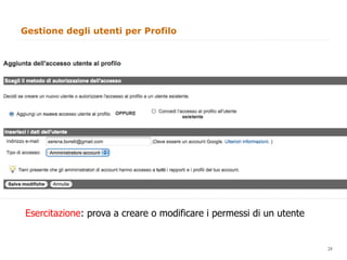 Gestione degli utenti per Profilo




Esercitazione: prova a creare o modificare i permessi di un utente

                                                                     24
                                                                          24
 
