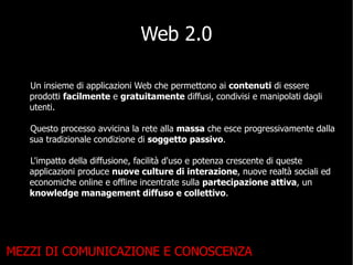 Web 2.0

   Un insieme di applicazioni Web che permettono ai contenuti di essere
   prodotti facilmente e gratuitamente di...