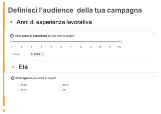 Definisci l’audience della tua campagna
§ Anni di esperienza lavorativa
• Età
 