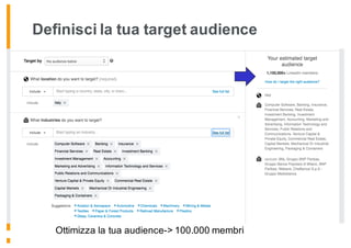 Definisci la tua target audience
Ottimizza la tua audience-> 100.000 membri
 