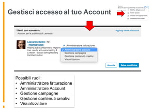 Gestisci accesso al tuo Account
Possibili ruoli:
• Amministratore fatturazione
• Amministratore Account
• Gestione campagne
• Gestione contenuti creativi
• Visualizzatore
 