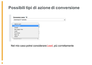 Possibili tipi di azione di conversione
Nel mio caso potrei considerare Lead, più correttamente
 