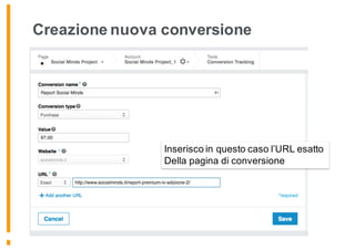 Creazione nuova conversione
Inserisco in questo caso l’URL esatto
Della pagina di conversione
 