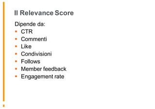Il Relevance Score
Dipende da:
§ CTR
§ Commenti
§ Like
§ Condivisioni
§ Follows
§ Member feedback
§ Engagement rate
175
 