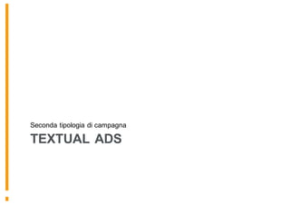 TEXTUAL ADS
Seconda tipologia di campagna
 
