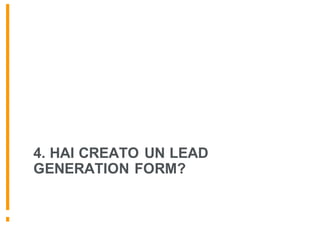 4. HAI CREATO UN LEAD
GENERATION FORM?
 