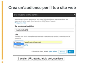 Crea un’audience per il tuo sito web
3 scelte: URL esatta, inizia con, contiene
 
