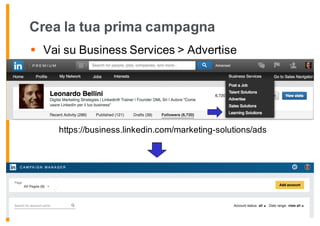 Crea la tua prima campagna
§ Vai su Business Services > Advertise
https://business.linkedin.com/marketing-solutions/ads
 