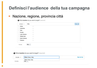 Definisci l’audience della tua campagna
§ Nazione, regione, provincia città
 