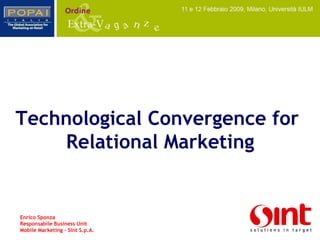 Technological Convergence for  Relational Marketing Enrico Sponza Responsabile Business Unit  Mobile Marketing – Sint S.p.A. 