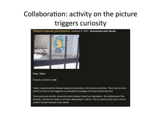 Collabora1on: ac1vity on the picture 
         triggers curiosity 
 