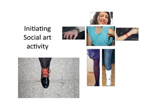 Ini1a1ng 
Social art 
 ac1vity 
 