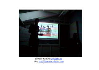 Contact:  Kai Pata kpata@tlu.ee 
 blog: hAp://1hane.wordpress.com 
 