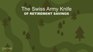 The Swiss Army Knife
OF RETIREMENT SAVINGS
 