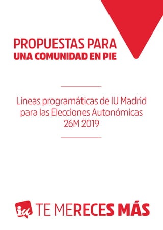 Líneas programáticas de IU Madrid
para las Elecciones Autonómicas
26M 2019
PROPUESTAS PARA
UNA COMUNIDAD EN PIE
 