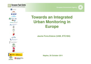 Towards an Integrated
 Urban Monitoring in
      Europe

   Jaume Fons-Esteve (UAB, ETC/SIA)




        Naples, 26 October 2011
 