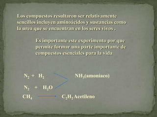 Del experimento de Miller y la Teorìa de Hoyle se puede concluir que:    a) la atmòsfera primitiva era reductora    b) en la atmósfera se pueden producir compuestos orgánicos.    c) estos compuestos orgànicos pueden llegar a la Tierra por meteoritos o cometas.