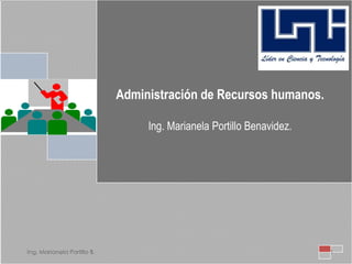 Administración de Recursos humanos.

                                  Ing. Marianela Portillo Benavidez.




Ing. Marianela Portillo B.                                             1
 