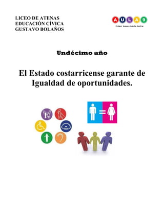 LICEO DE ATENAS
EDUCACIÓN CÍVICA
GUSTAVO BOLAÑOS
Undécimo año
El Estado costarricense garante de
Igualdad de oportunidades.
 