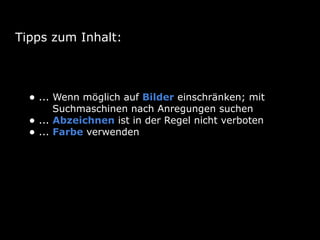 Tipps zum Inhalt:
• ... Wenn möglich auf Bilder einschränken; mit
Suchmaschinen nach Anregungen suchen
• ... Abzeichnen ist in der Regel nicht verboten
• ... Farbe verwenden
 