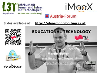Graz University of Technology
EDUCATIONAL TECHNOLOGY
Graz University of Technology
Martin Ebner
http://elearning.tugraz.at...