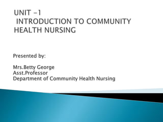 Presented by:
Mrs.Betty George
Asst.Professor
Department of Community Health Nursing
 