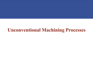Unconventional Machining Processes
 