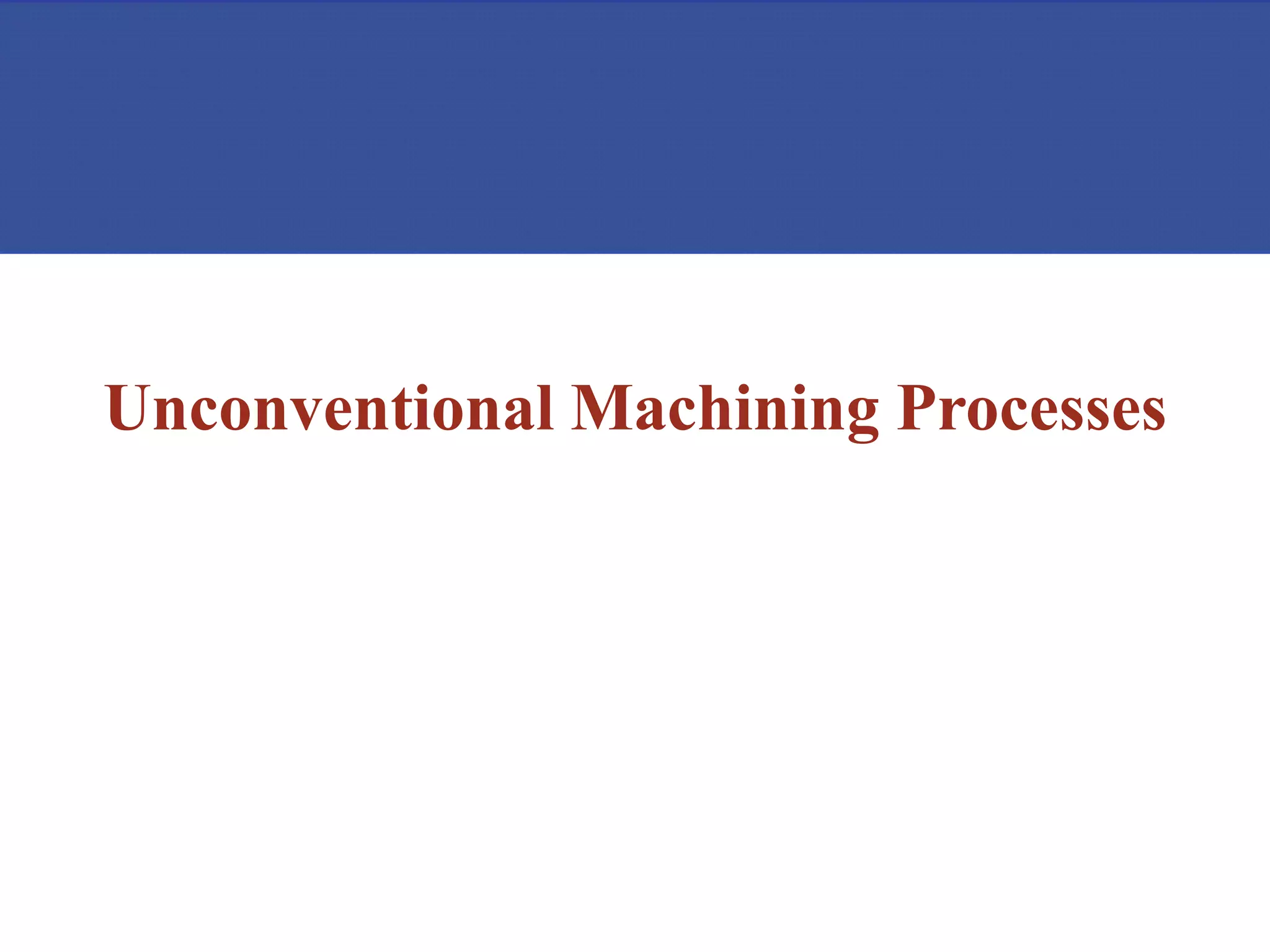 I unit _introduction_to_unconventional_machining_processes PPT