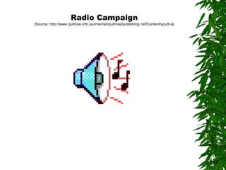 Radio Campaign (Source: http://www.quitnow.info.au/internet/quitnow/publishing.nsf/Content/youth-lp 