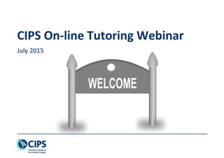 CIPS On-line Tutoring Webinar
July 2015
 
