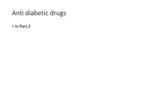 Anti diabetic drugs
• In Part 2
 
