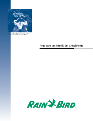 * O uso inteligente da água™




                               Rega para um Mundo em Crescimento
 