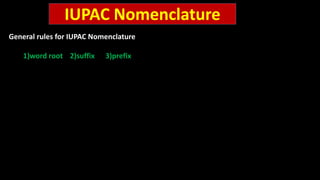 IUPAC Nomenclature
General rules for IUPAC Nomenclature
1)word root 2)suffix 3)prefix
 