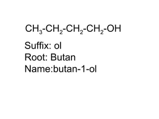 CH3-CH2-CH2-CH2-OH
Suffix: ol
Root: Butan
Name:butan-1-ol
 
