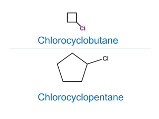 Chlorocyclobutane
Chlorocyclopentane
 