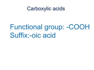 Carboxylic acids
Functional group: -COOH
Suffix:-oic acid
 