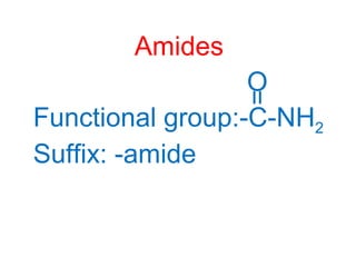 Functional group:-C-NH2
Suffix: -amide
Amides
=
O
 