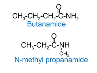 CH3-CH2-CH2-C-NH2
=
O
Butanamide
CH3-CH2-C-NH
=
O
CH3
-N-methyl propanamide
 