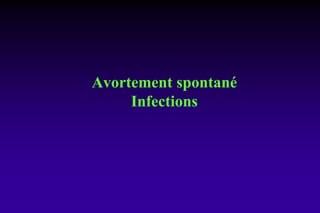 Avortement spontané
Infections
 