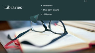 Libraries
• Extensions
• Third party plugins
• UI libraries
 