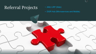 Referral Projects • ANU LRP (Web)
• DGR Hub (Microservices and Mobile)
 