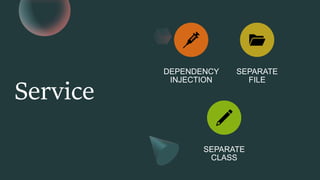Service
DEPENDENCY
INJECTION
SEPARATE
FILE
SEPARATE
CLASS
 
