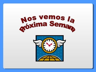 Nos vemos la Próxima Semana 