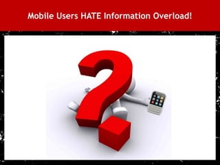 Mobile Users HATE Information Overload!




21
 